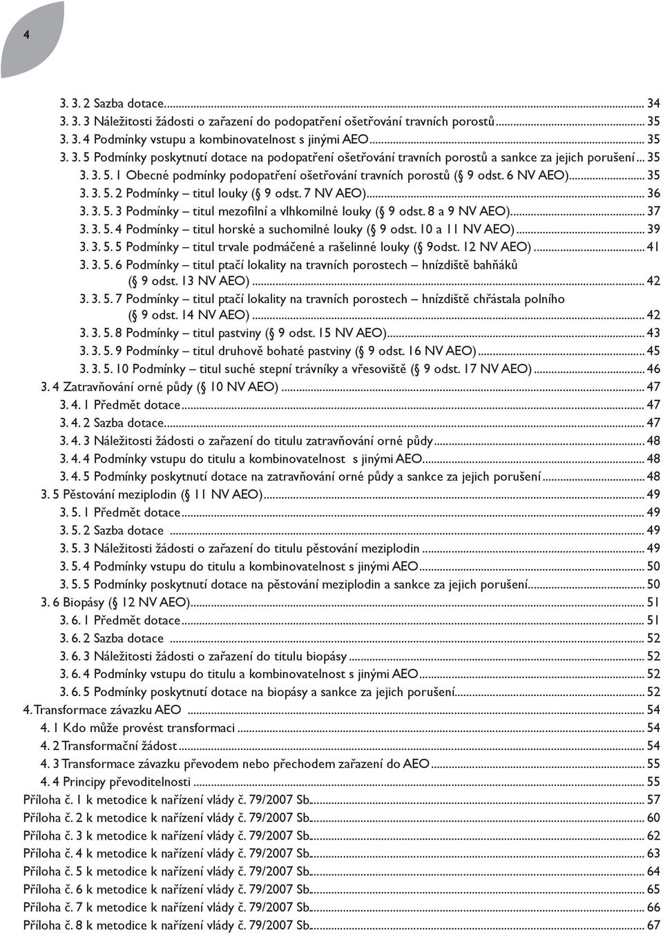 8 a 9 NV AEO)... 37 3. 3. 5. 4 Podmínky titul horské a suchomilné louky ( 9 odst. 10 a 11 NV AEO)... 39 3. 3. 5. 5 Podmínky titul trvale podmáčené a rašelinné louky ( 9odst. 12 NV AEO)... 41 3. 3. 5. 6 Podmínky titul ptačí lokality na travních porostech hnízdiště bahňáků ( 9 odst.