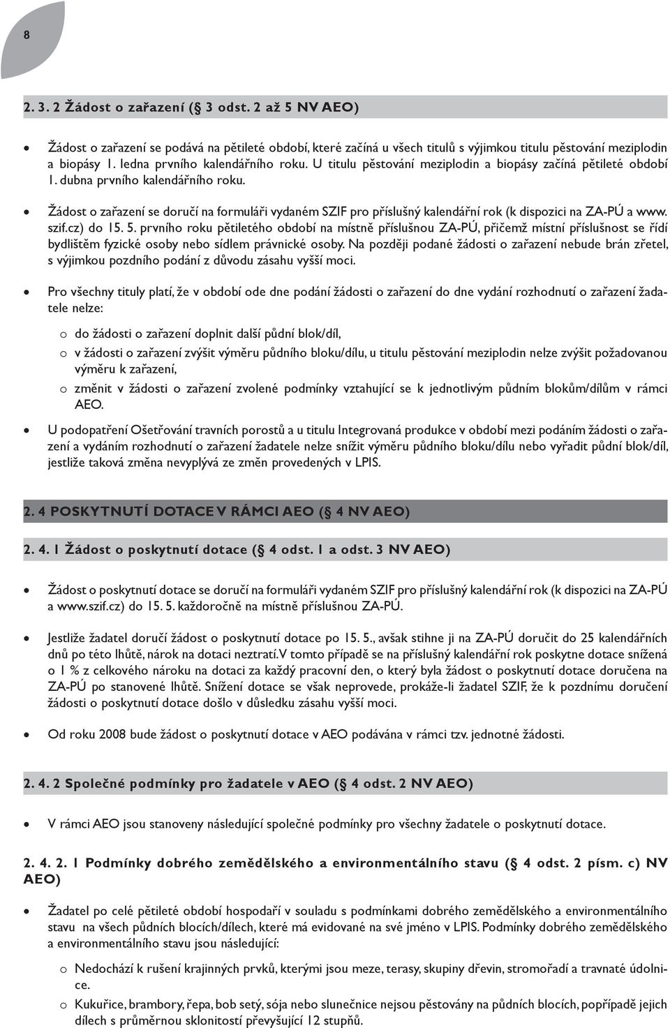 Žádost o zařazení se doručí na formuláři vydaném SZIF pro příslušný kalendářní rok (k dispozici na ZA-PÚ a www. szif.cz) do 15. 5.