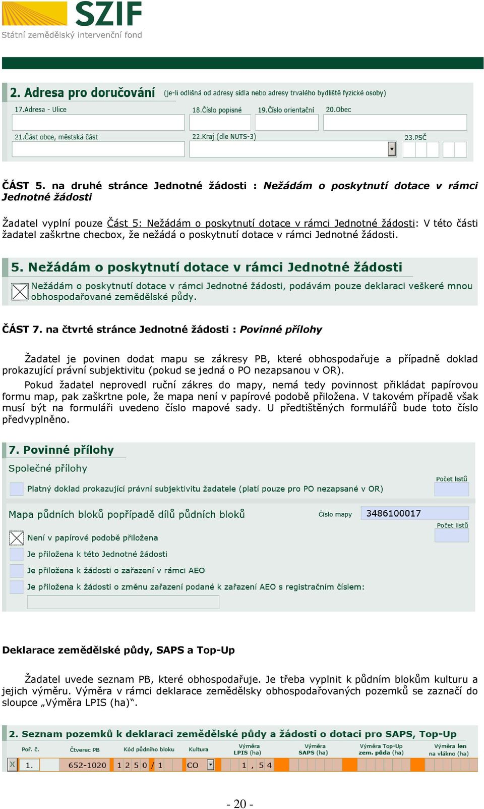 zaškrtne checbox, že nežádá o poskytnutí dotace v rámci Jednotné žádosti. ČÁST 7.