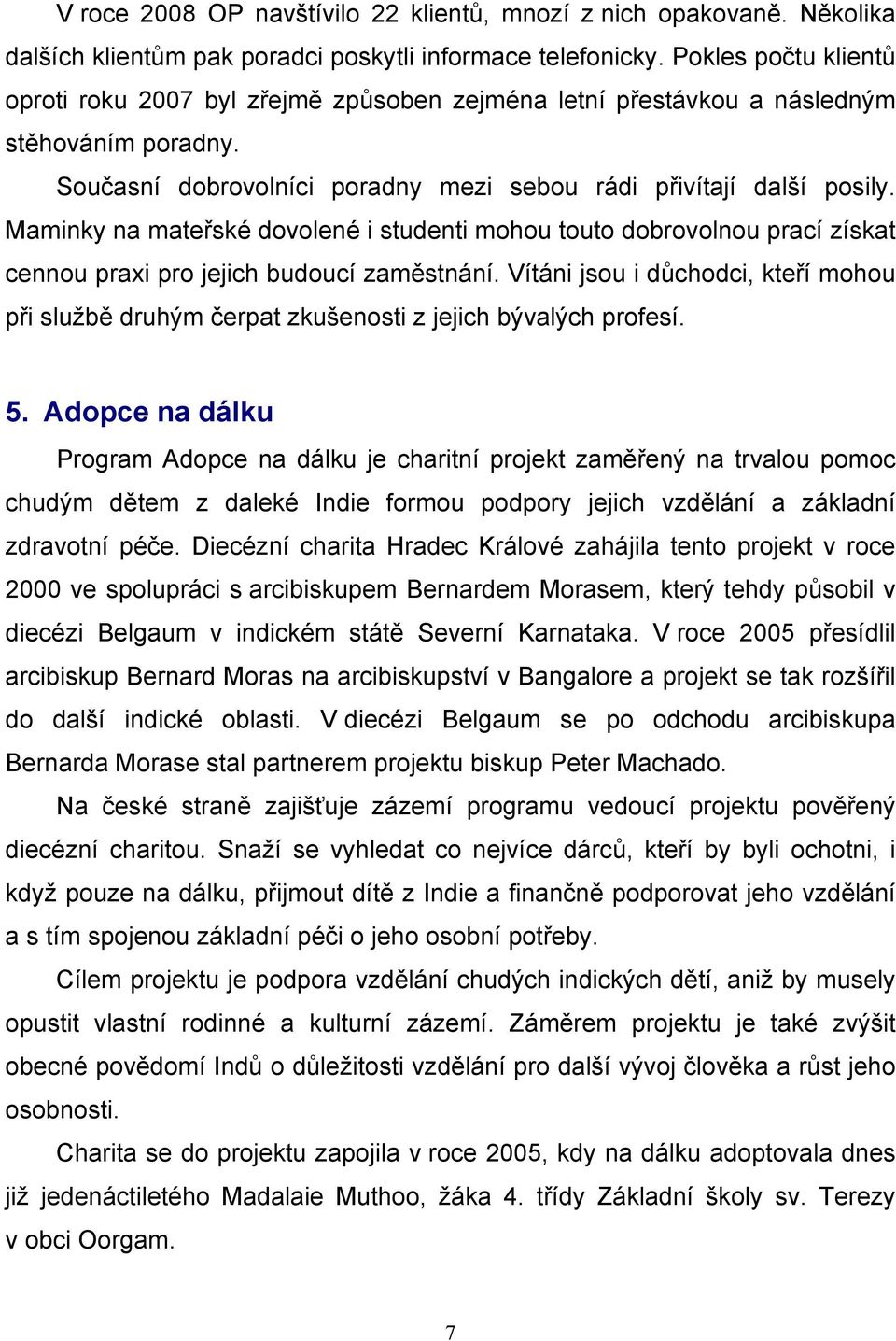 Maminky na mateřské dovolené i studenti mohou touto dobrovolnou prací získat cennou praxi pro jejich budoucí zaměstnání.