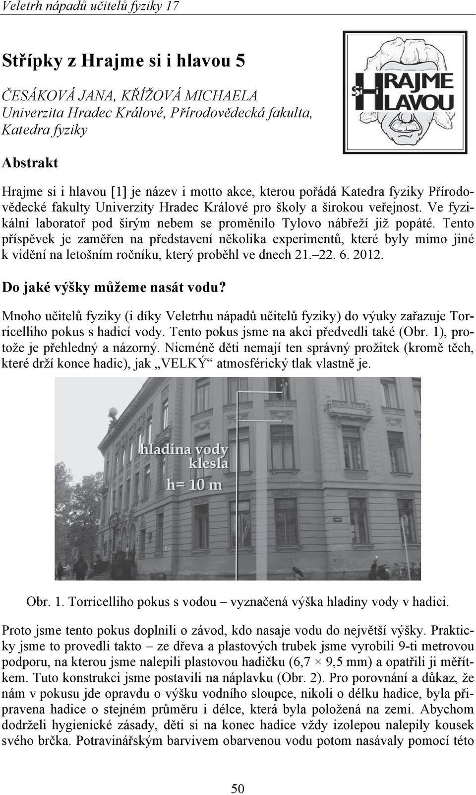 Tento příspěvek je zaměřen na představení několika experimentů, které byly mimo jiné k vidění na letošním ročníku, který proběhl ve dnech 21. 22. 6. 2012. Do jaké výšky můžeme nasát vodu?