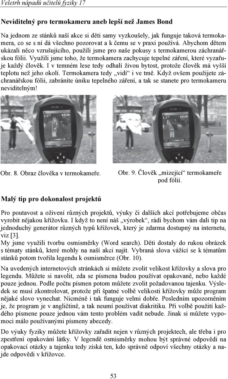 Využili jsme toho, že termokamera zachycuje tepelné záření, které vyzařuje každý člověk. I v temném lese tedy odhalí živou bytost, protože člověk má vyšší teplotu než jeho okolí.