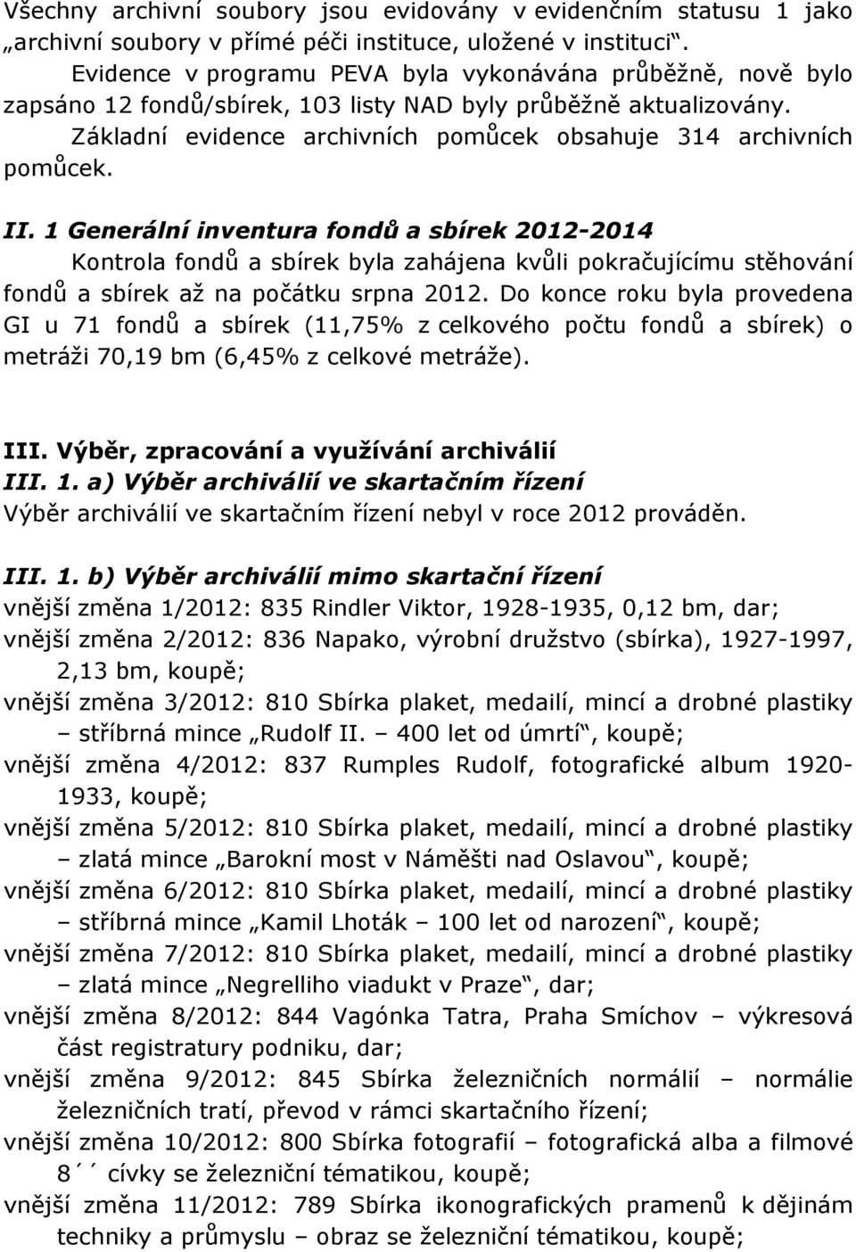 II. 1 Generální inventura fondů a sbírek 2012-2014 Kontrola fondů a sbírek byla zahájena kvůli pokračujícímu stěhování fondů a sbírek až na počátku srpna 2012.