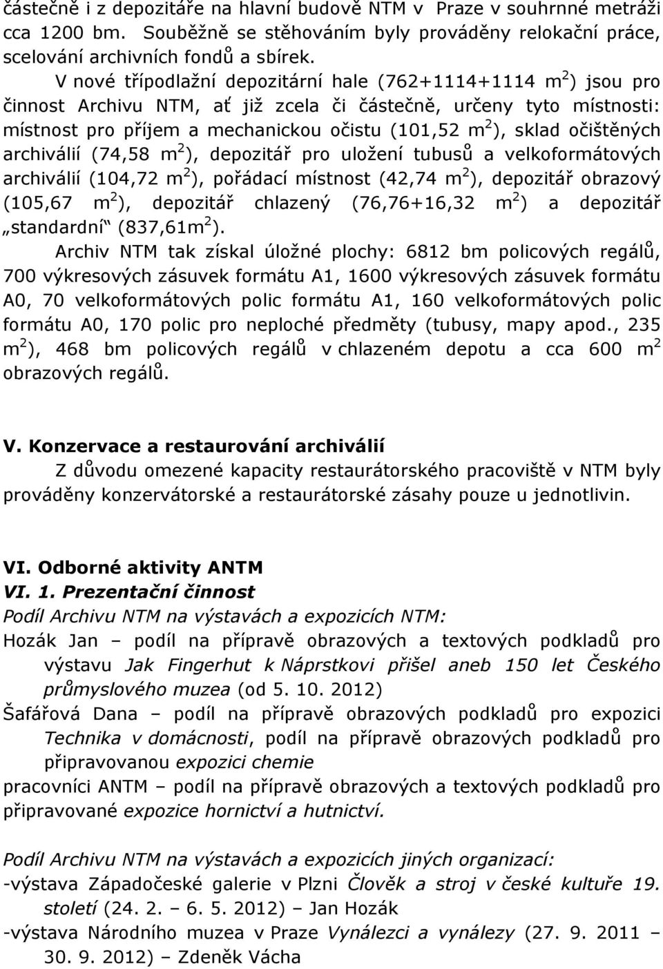 očištěných archiválií (74,58 m 2 ), depozitář pro uložení tubusů a velkoformátových archiválií (104,72 m 2 ), pořádací místnost (42,74 m 2 ), depozitář obrazový (105,67 m 2 ), depozitář chlazený