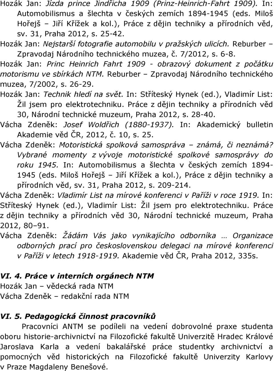 6-8. Hozák Jan: Princ Heinrich Fahrt 1909 - obrazový dokument z počátku motorismu ve sbírkách NTM. Reburber Zpravodaj Národního technického muzea, 7/2002, s. 26-29. Hozák Jan: Technik hledí na svět.