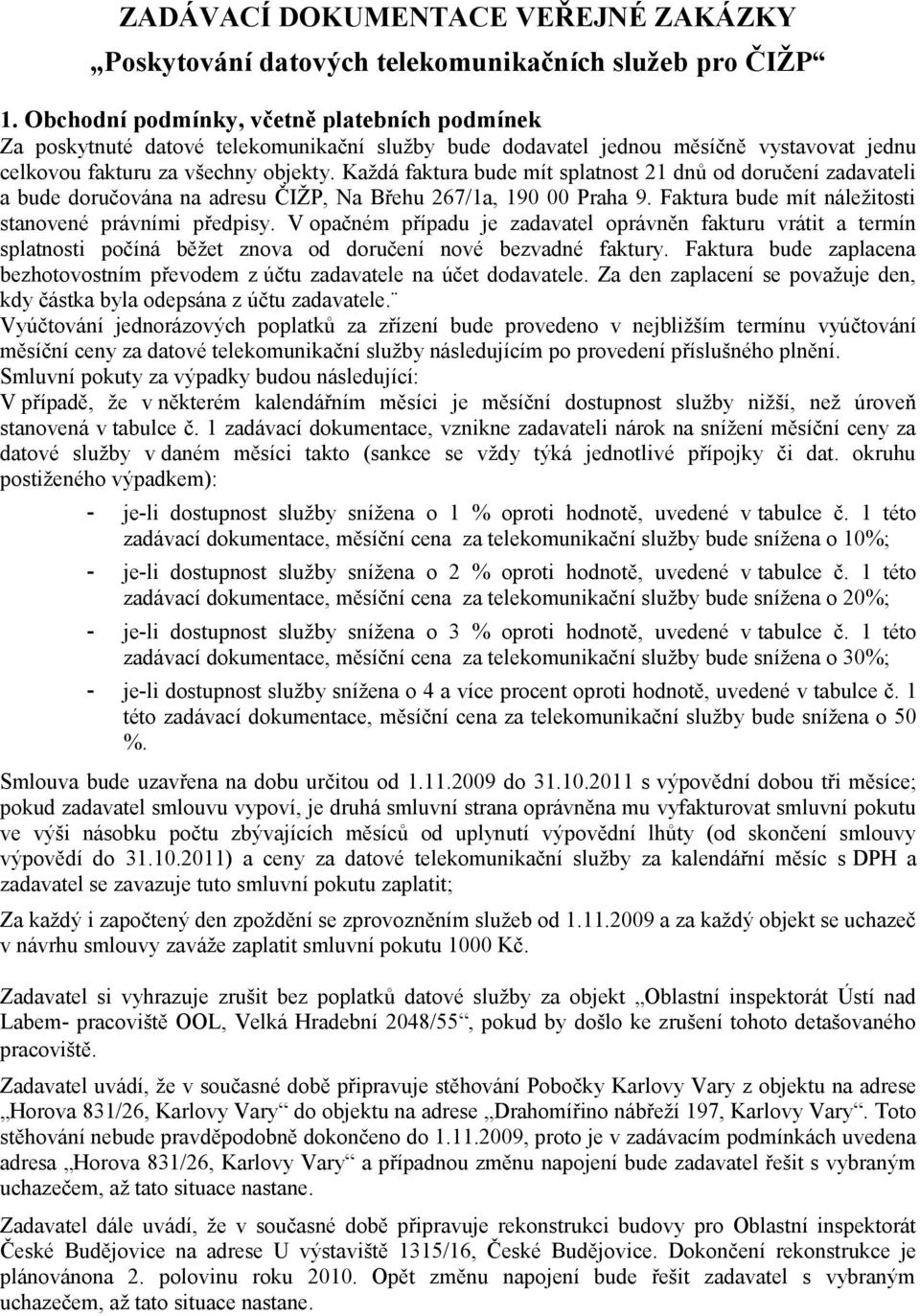 Každá faktura bude mít splatnost 21 dnů od doručení zadavateli a bude doručována na adresu ČIŽP, Na Břehu 267/1a, 190 00 Praha 9. Faktura bude mít náležitosti stanovené právními předpisy.