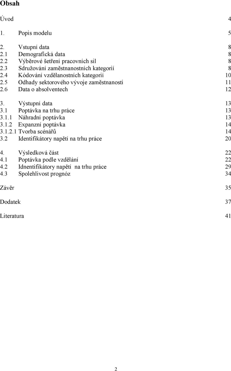 6 Data o absolventech 12 3. Výstupní data 13 3.1 Poptávka na trhu práce 13 3.1.1 Náhradní poptávka 13 3.1.2 Expanzní poptávka 14 3.1.2.1 Tvorba scénářů 14 3.