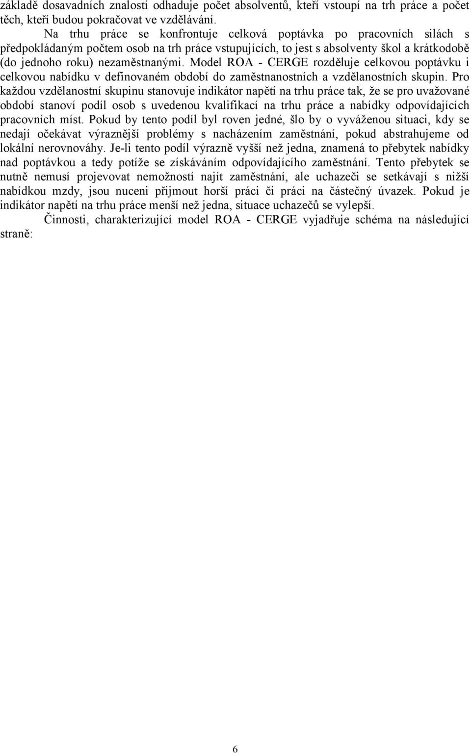 Model ROA - CERGE rozděluje celkovou poptávku i celkovou nabídku v definovaném období do zaměstnanostních a vzdělanostních skupin.