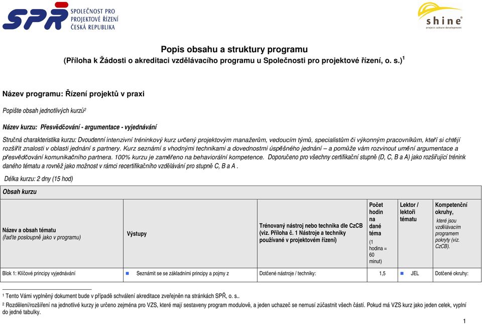 ) 1 Název programu: Řízení projektů v praxi Popište obsah jednotlivých kurzů 2 Název kurzu: Přesvědčování - argumentace - vyjednávání Stručná charakteristika kurzu: Dvoudenní intenzivní tréninkový