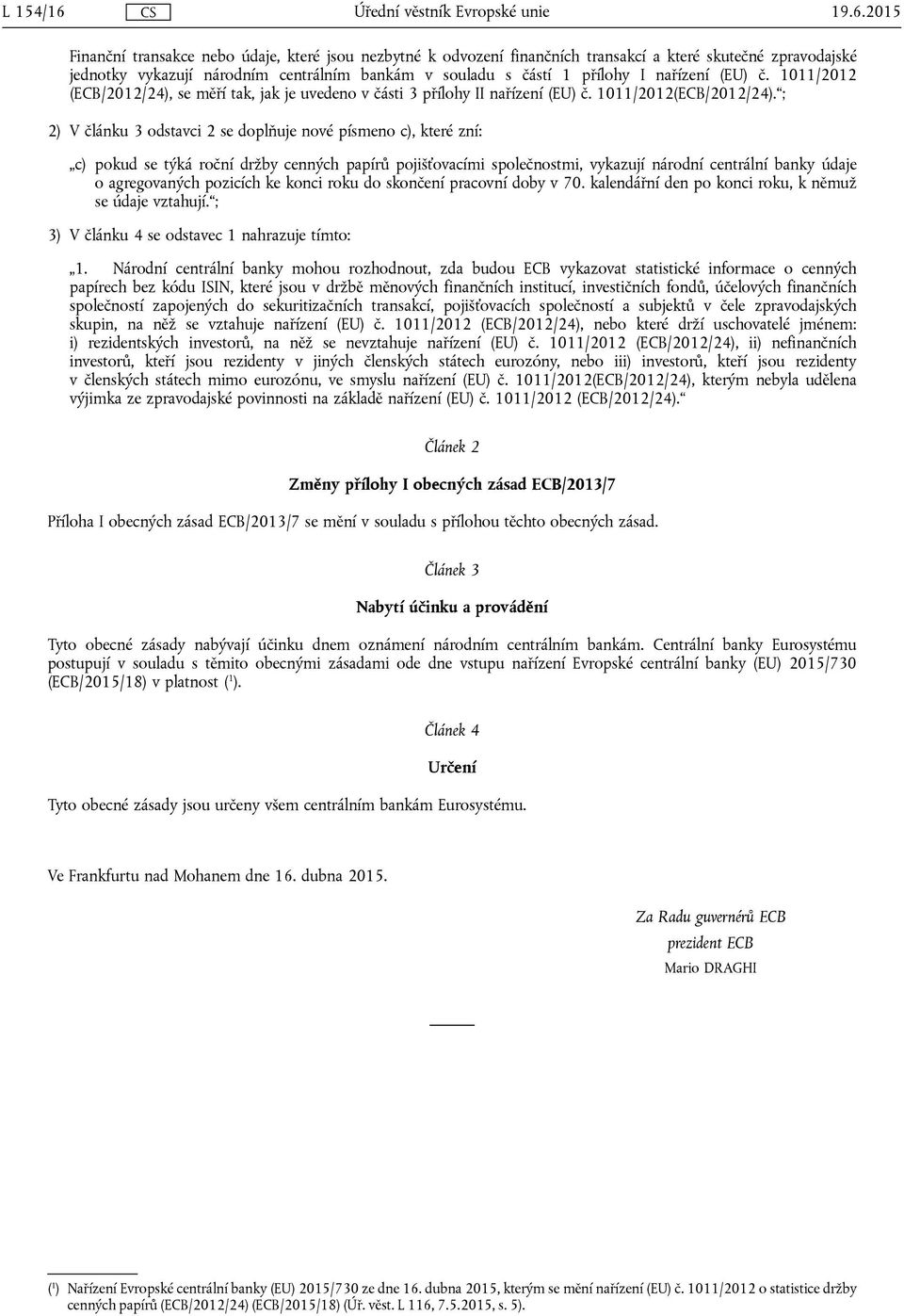 nařízení (EU) č. 1011/2012 (ECB/2012/24), se měří tak, jak je uvedeno v části 3 přílohy II nařízení (EU) č. 1011/2012(ECB/2012/24).