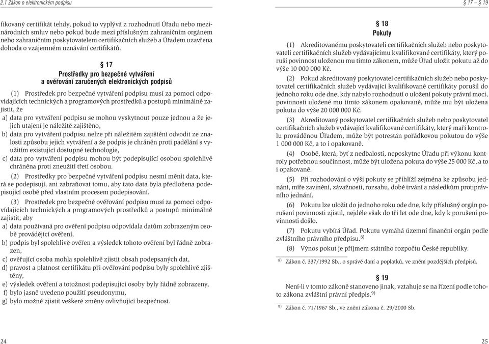 17 Prostøedky pro bezpeèné vytváøení a ovìøování zaruèených elektronických podpisù (1) Prostøedek pro bezpeèné vytváøení podpisu musí za pomoci odpovídajících technických a programových prostøedkù a