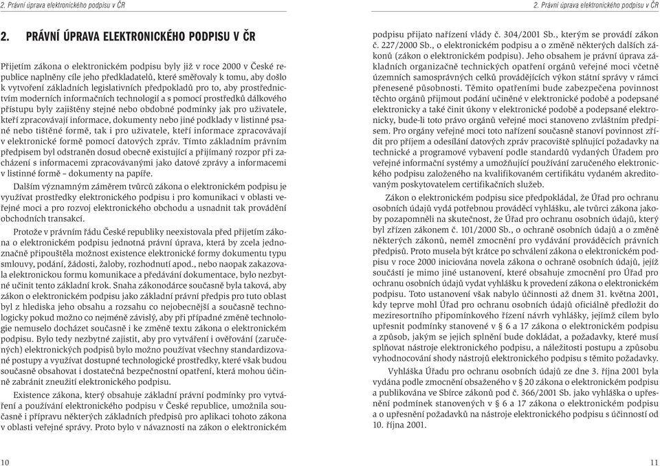 PRÁVNÍ ÚPRAVA ELEKTRONICKÉHO PODPISU V ÈR Pøijetím zákona o elektronickém podpisu byly již v roce 2000 v Èeské republice naplnìny cíle jeho pøedkladatelù, které smìøovaly k tomu, aby došlo k