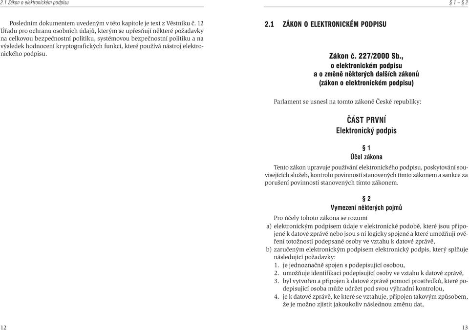 používá nástroj elektronického podpisu. 2.1 ZÁKON O ELEKTRONICKÉM PODPISU Zákon è. 227/2000 Sb.