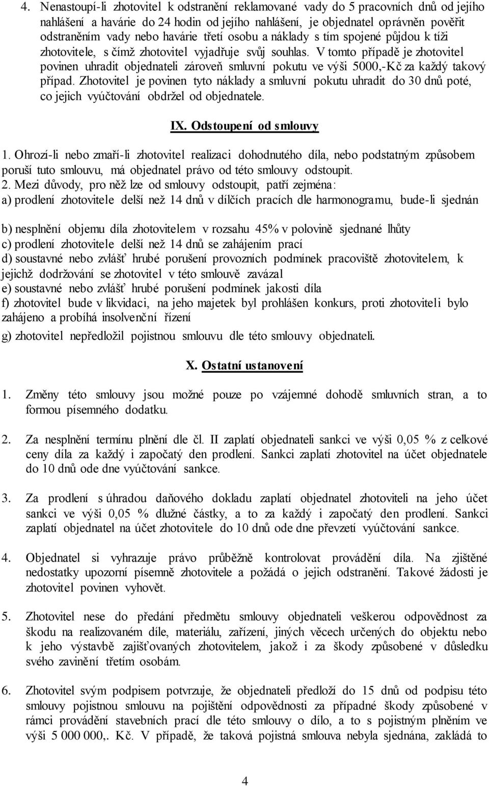 V tomto případě je zhotovitel povinen uhradit objednateli zároveň smluvní pokutu ve výši 5000,-Kč za každý takový případ.