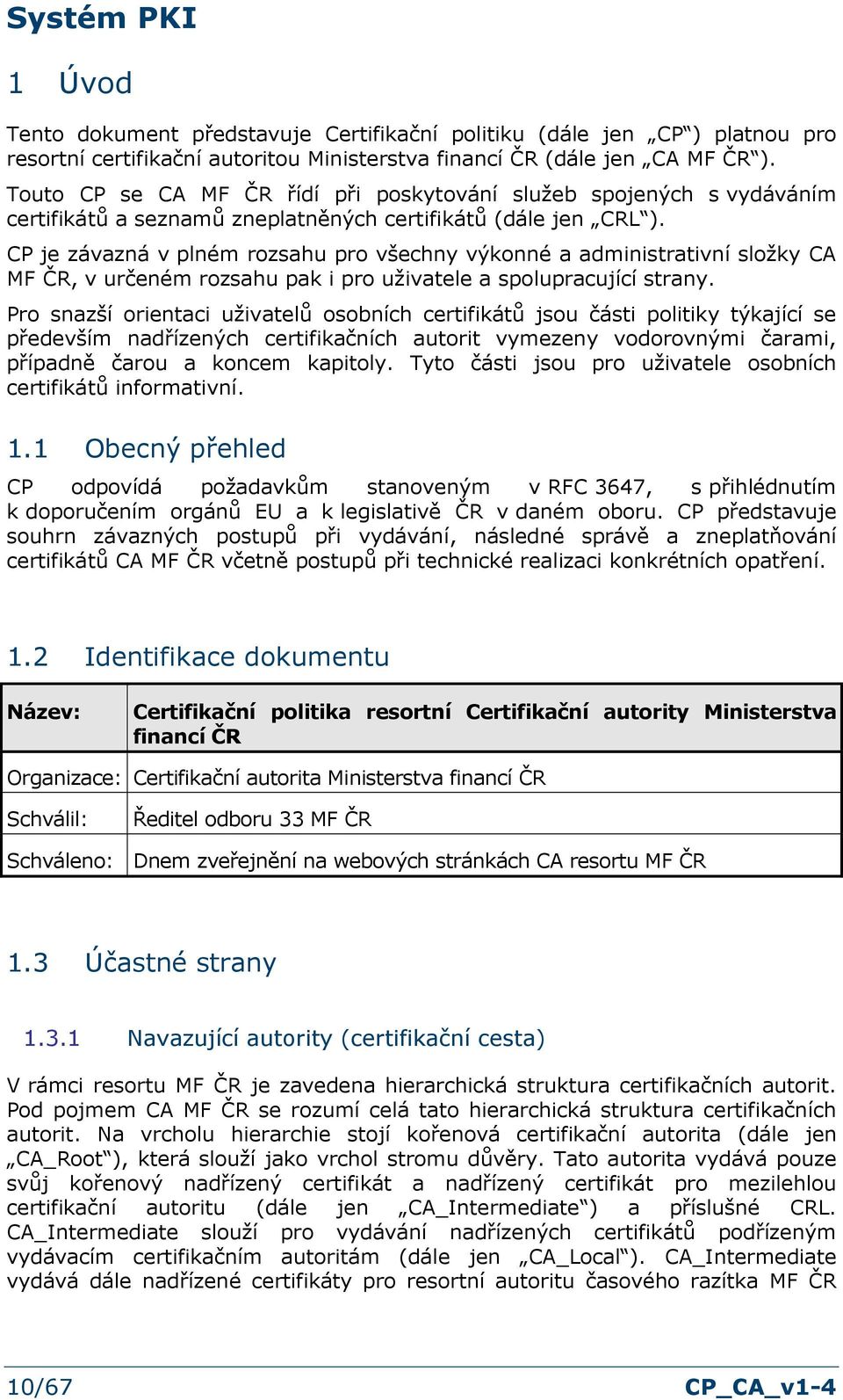 CP je závazná v plném rzsahu pr všechny výknné a administrativní slžky CA MF ČR, v určeném rzsahu pak i pr uživatele a splupracující strany.