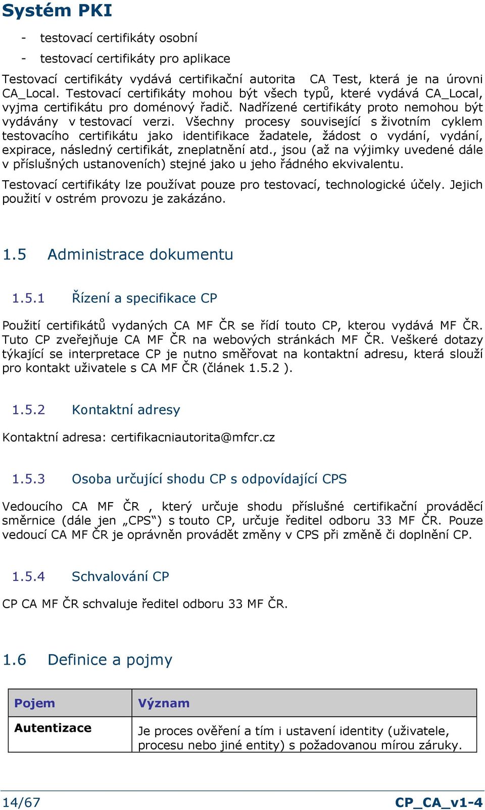 Všechny prcesy suvisející s živtním cyklem testvacíh certifikátu jak identifikace žadatele, žádst vydání, vydání, expirace, následný certifikát, zneplatnění atd.