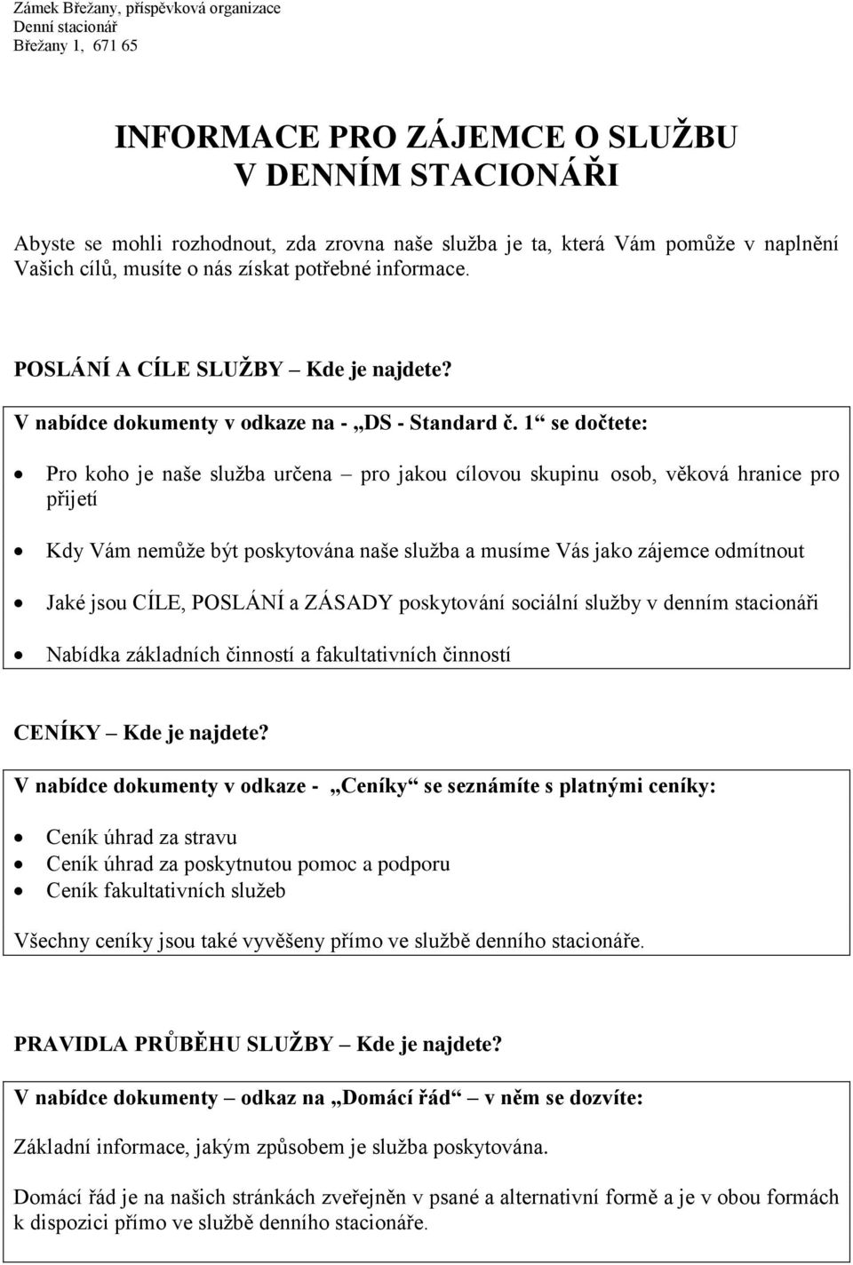 1 se dočtete: Pro koho je naše služba určena pro jakou cílovou skupinu osob, věková hranice pro přijetí Kdy Vám nemůže být poskytována naše služba a musíme Vás jako zájemce odmítnout Jaké jsou CÍLE,