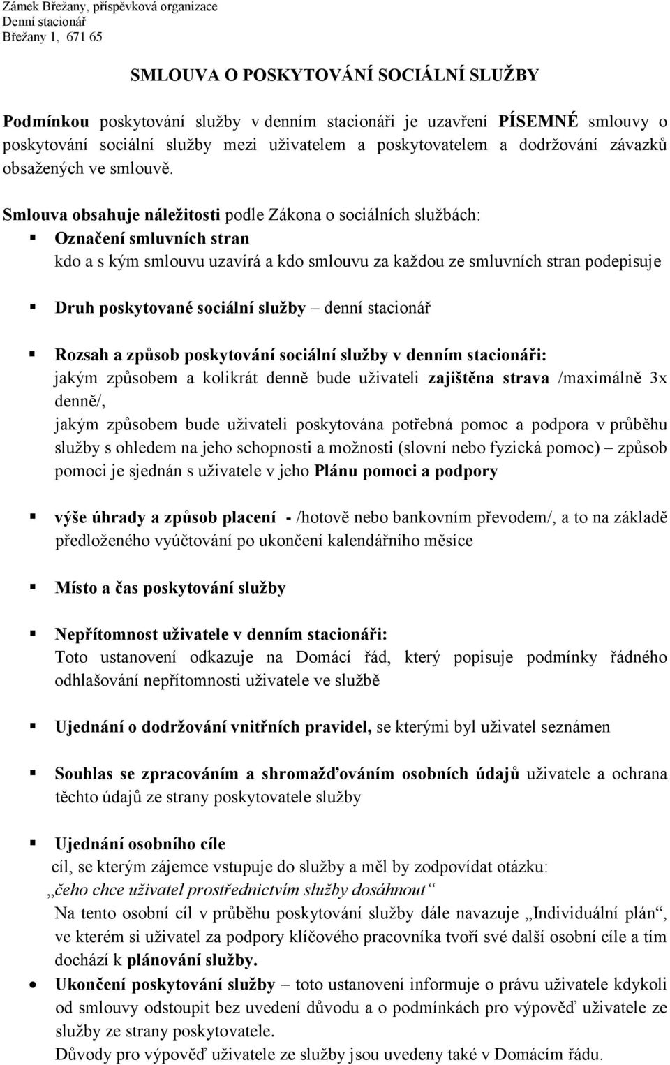 Smlouva obsahuje náležitosti podle Zákona o sociálních službách: Označení smluvních stran kdo a s kým smlouvu uzavírá a kdo smlouvu za každou ze smluvních stran podepisuje Druh poskytované sociální