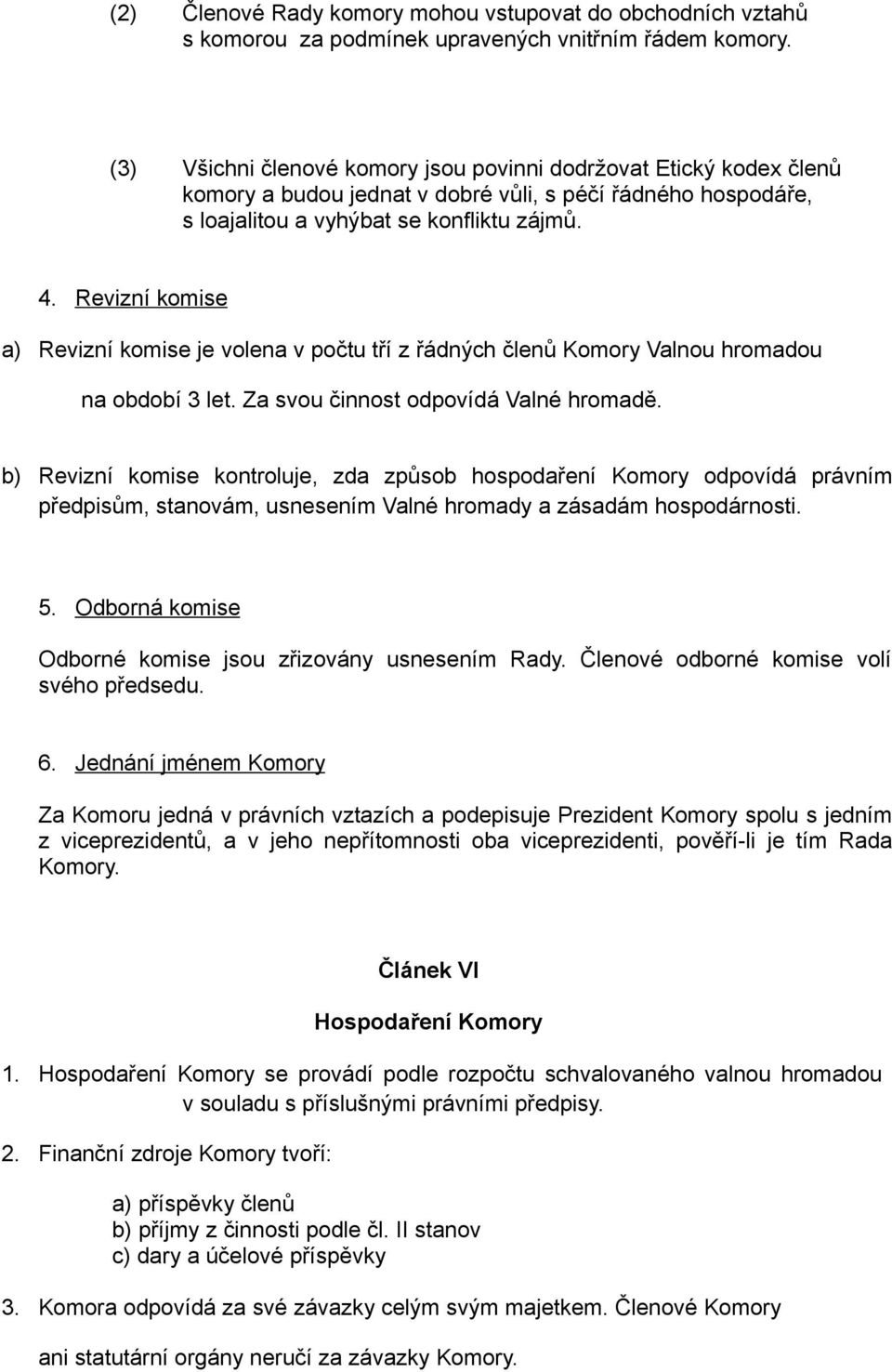 Revizní komise a) Revizní komise je volena v počtu tří z řádných členů Komory Valnou hromadou na období 3 let. Za svou činnost odpovídá Valné hromadě.