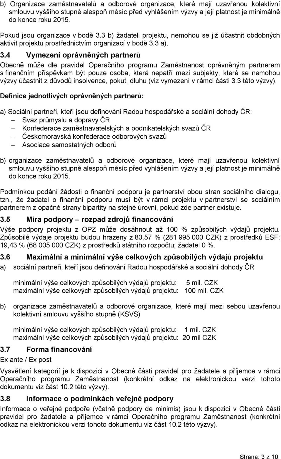 3 b) žadateli projektu, nemohou se již účastnit obdobných aktivit projektu prostřednictvím organizací v bodě 3.