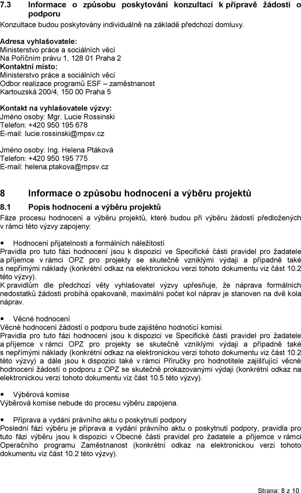 Kartouzská 200/4, 150 00 Praha 5 Kontakt na vyhlašovatele výzvy: Jméno osoby: Mgr. Lucie Rossinski Telefon: +420 950 195 678 E-mail: lucie.rossinski@mpsv.cz Jméno osoby: Ing.