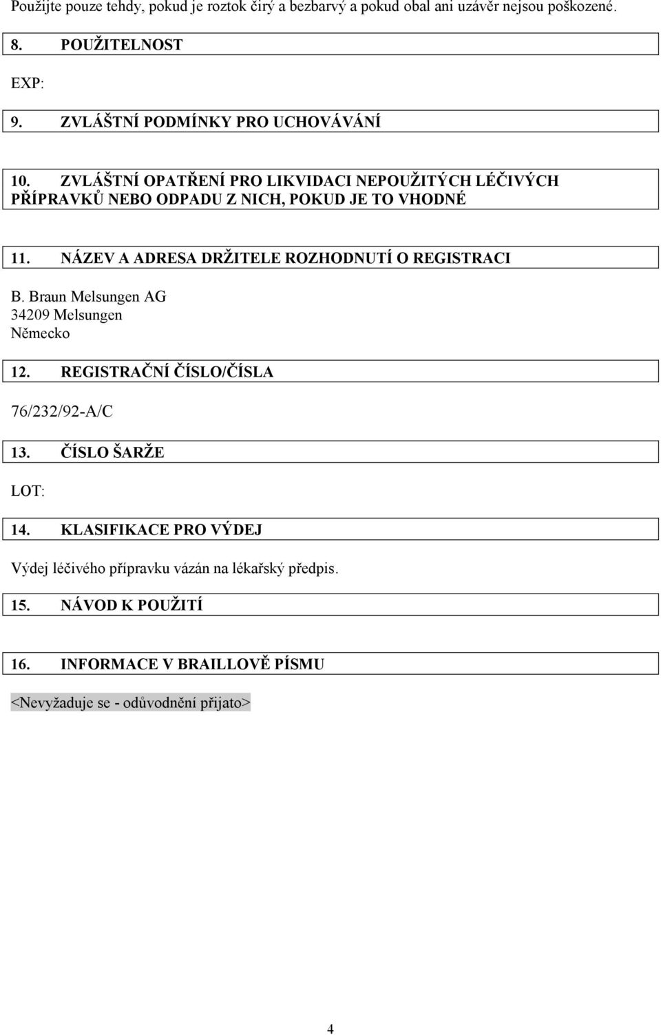 NÁZEV A ADRESA DRŽITELE ROZHODNUTÍ O REGISTRACI B. Braun Melsungen AG 34209 Melsungen Německo 12. REGISTRAČNÍ ČÍSLO/ČÍSLA 76/232/92-A/C 13.