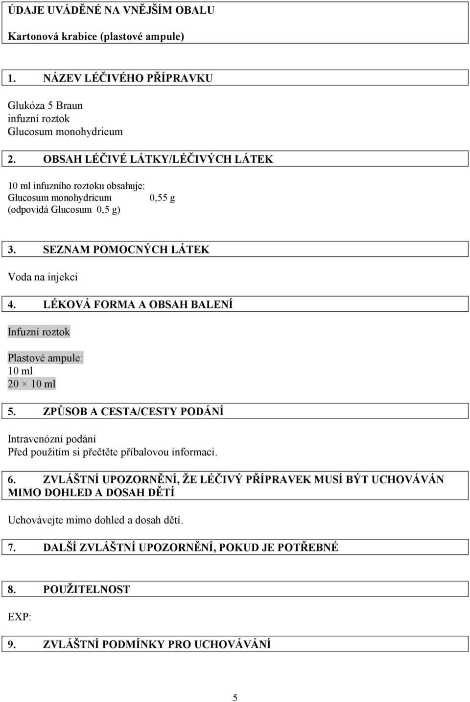 LÉKOVÁ FORMA A OBSAH BALENÍ Infuzní roztok Plastové ampule: 10 ml 20 10 ml 5.
