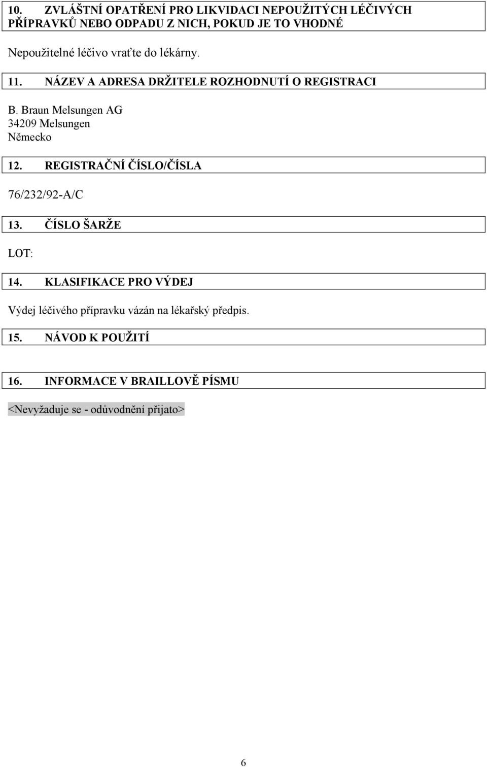 Braun Melsungen AG 34209 Melsungen Německo 12. REGISTRAČNÍ ČÍSLO/ČÍSLA 76/232/92-A/C 13. ČÍSLO ŠARŽE LOT: 14.