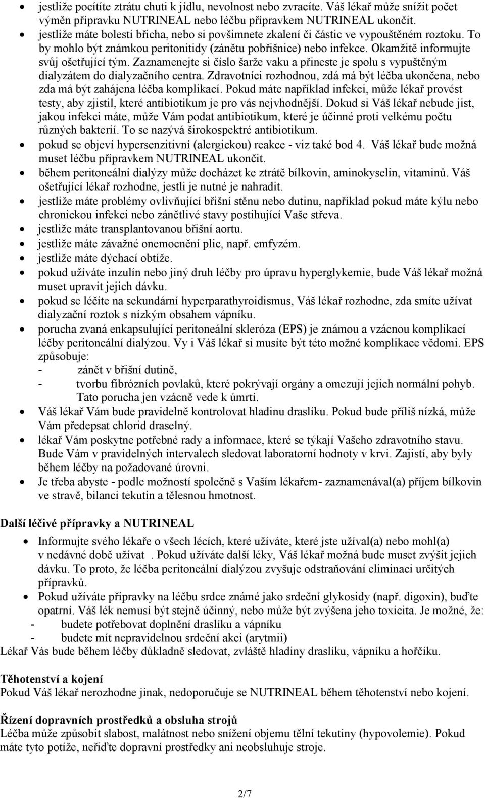 Okamžitě informujte svůj ošetřující tým. Zaznamenejte si číslo šarže vaku a přineste je spolu s vypuštěným dialyzátem do dialyzačního centra.