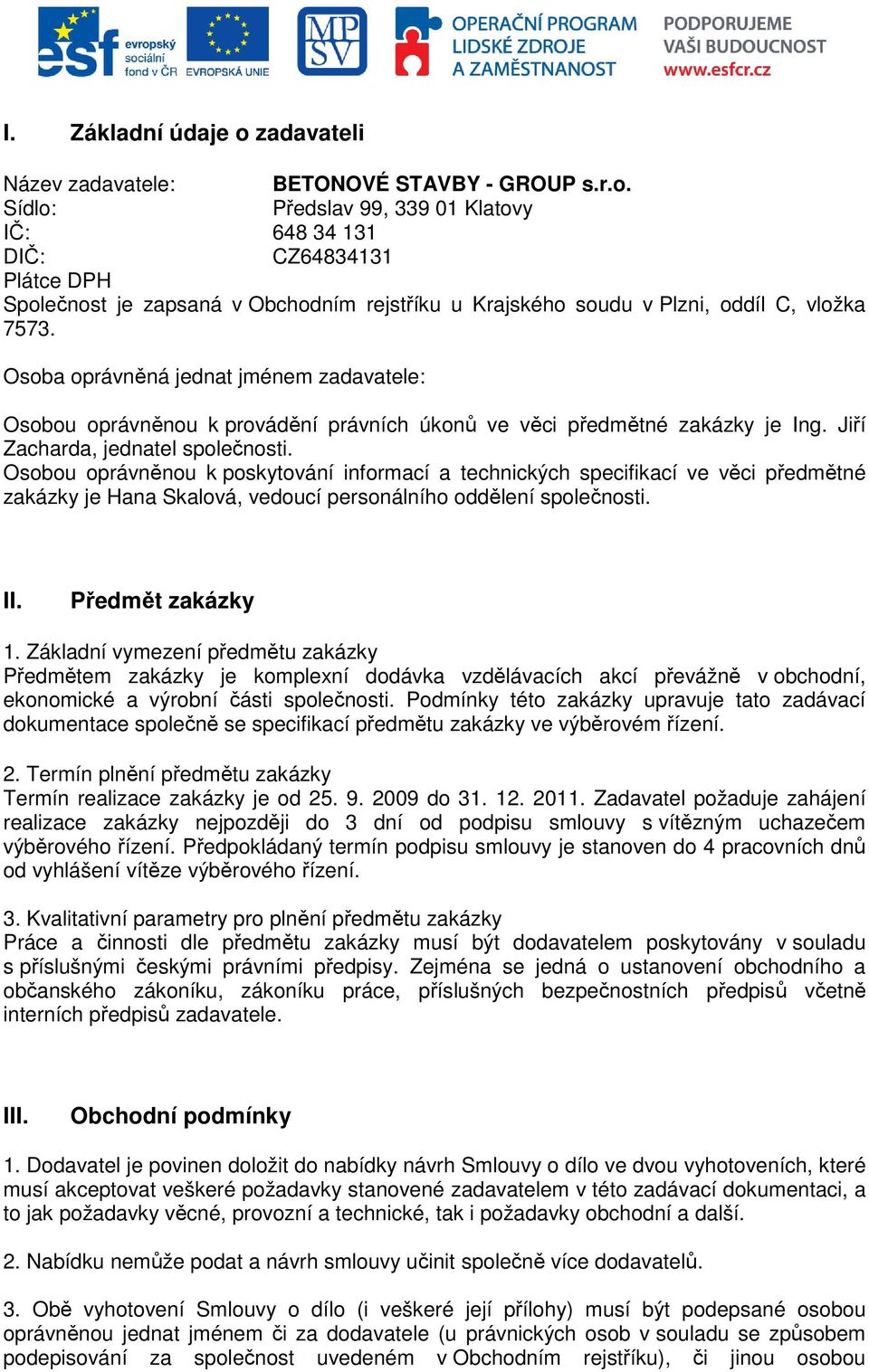 Osobou oprávněnou k poskytování informací a technických specifikací ve věci předmětné zakázky je Hana Skalová, vedoucí personálního oddělení společnosti. II. Předmět zakázky 1.