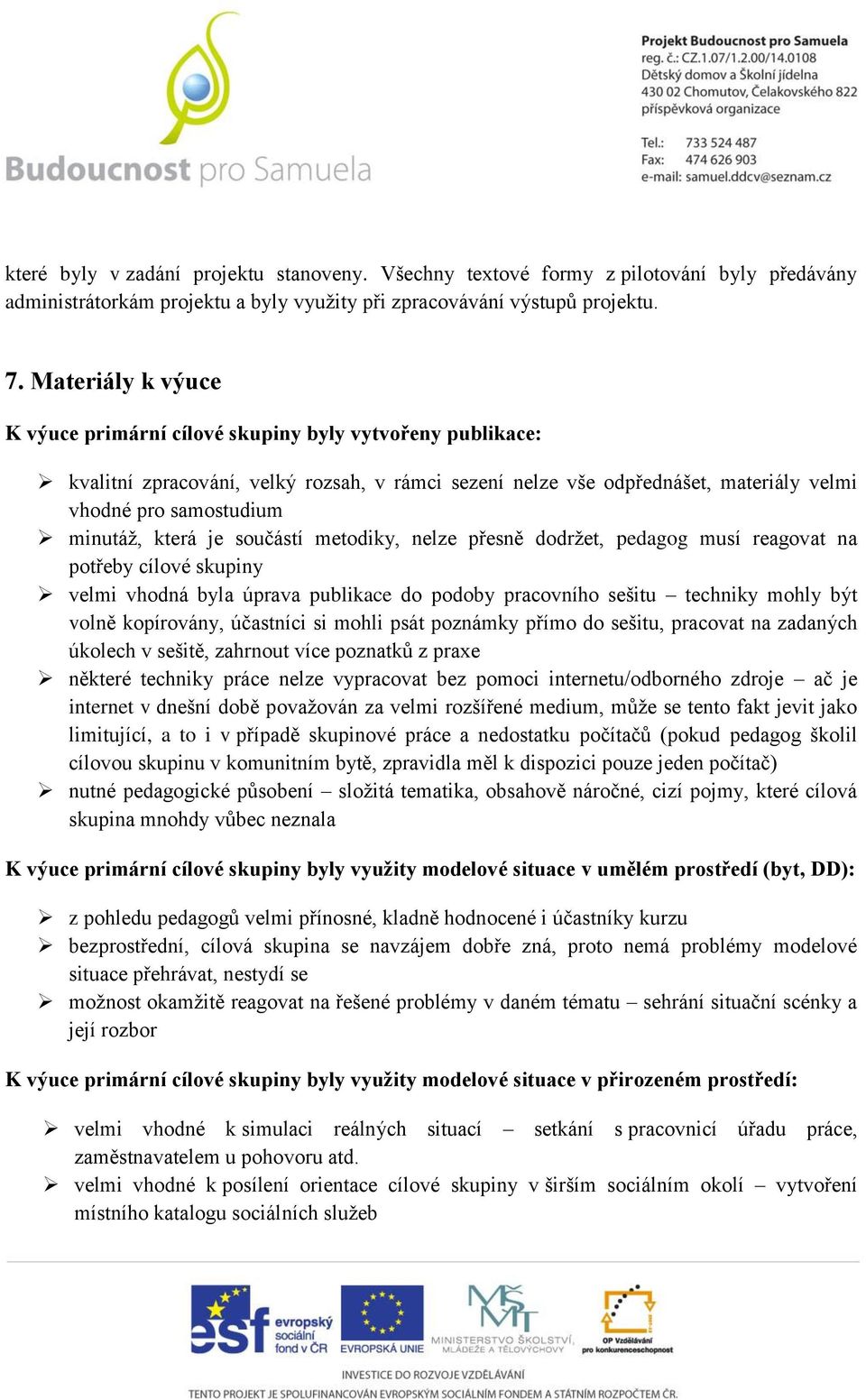 která je součástí metodiky, nelze přesně dodržet, pedagog musí reagovat na potřeby cílové skupiny velmi vhodná byla úprava publikace do podoby pracovního sešitu techniky mohly být volně kopírovány,