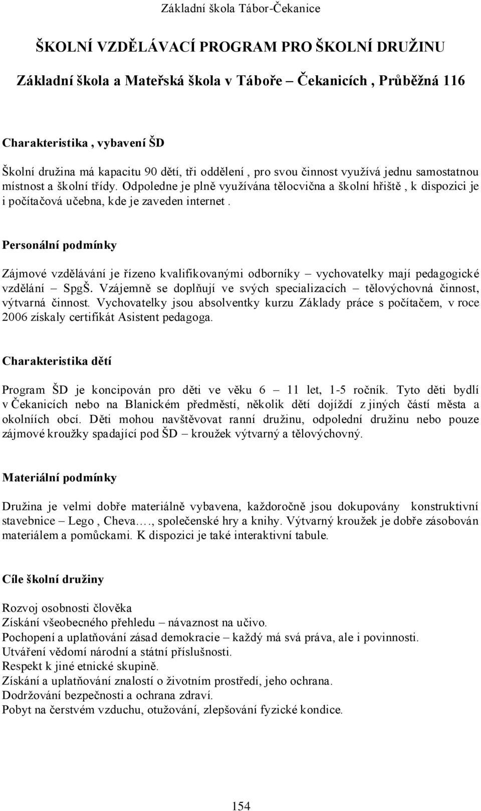 Personální podmínky Zájmové vzdělávání je řízeno kvalifikovanými odborníky vychovatelky mají pedagogické vzdělání SpgŠ.
