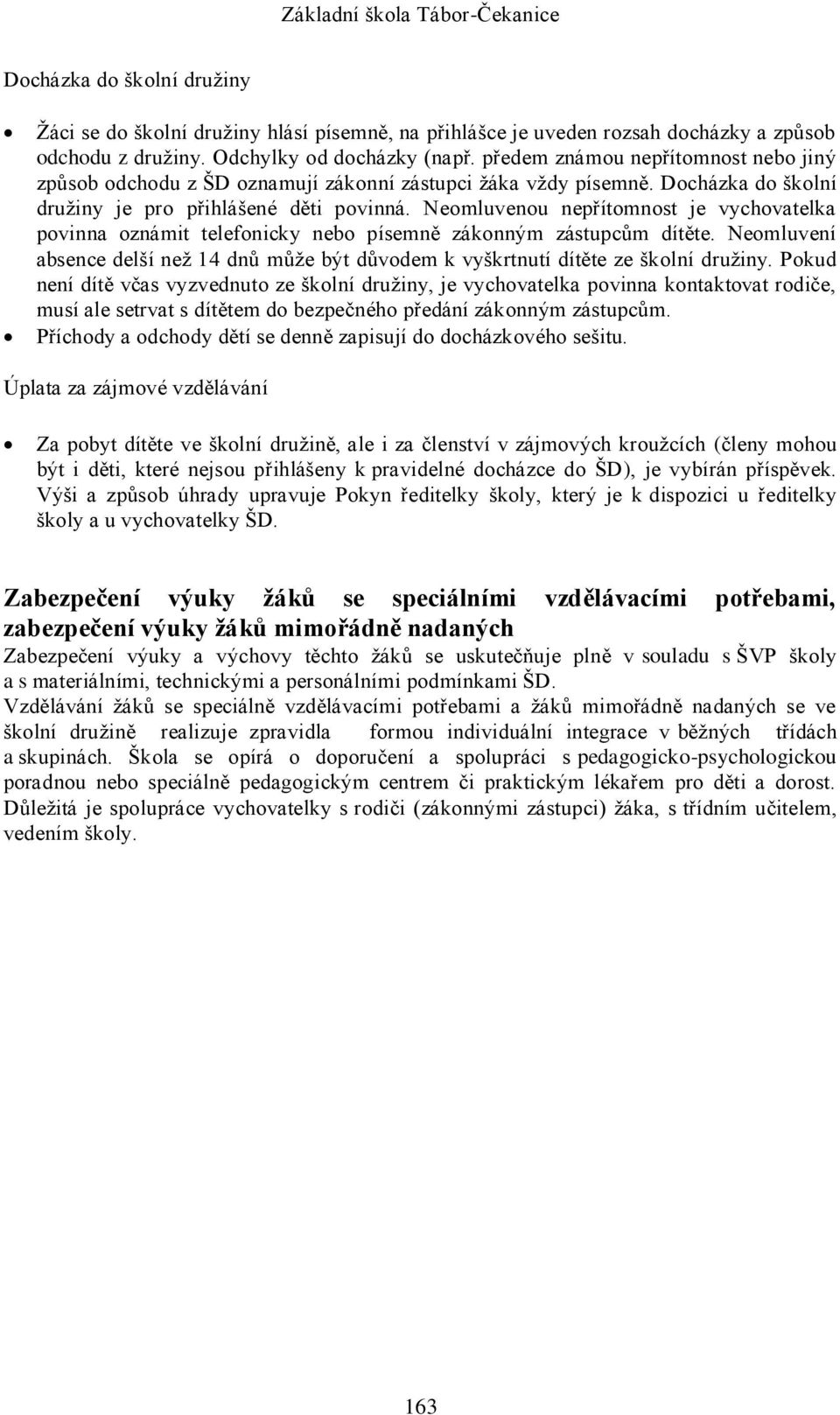 Neomluvenou nepřítomnost je vychovatelka povinna oznámit telefonicky nebo písemně zákonným zástupcům dítěte. Neomluvení absence delší než 14 dnů může být důvodem k vyškrtnutí dítěte ze školní družiny.