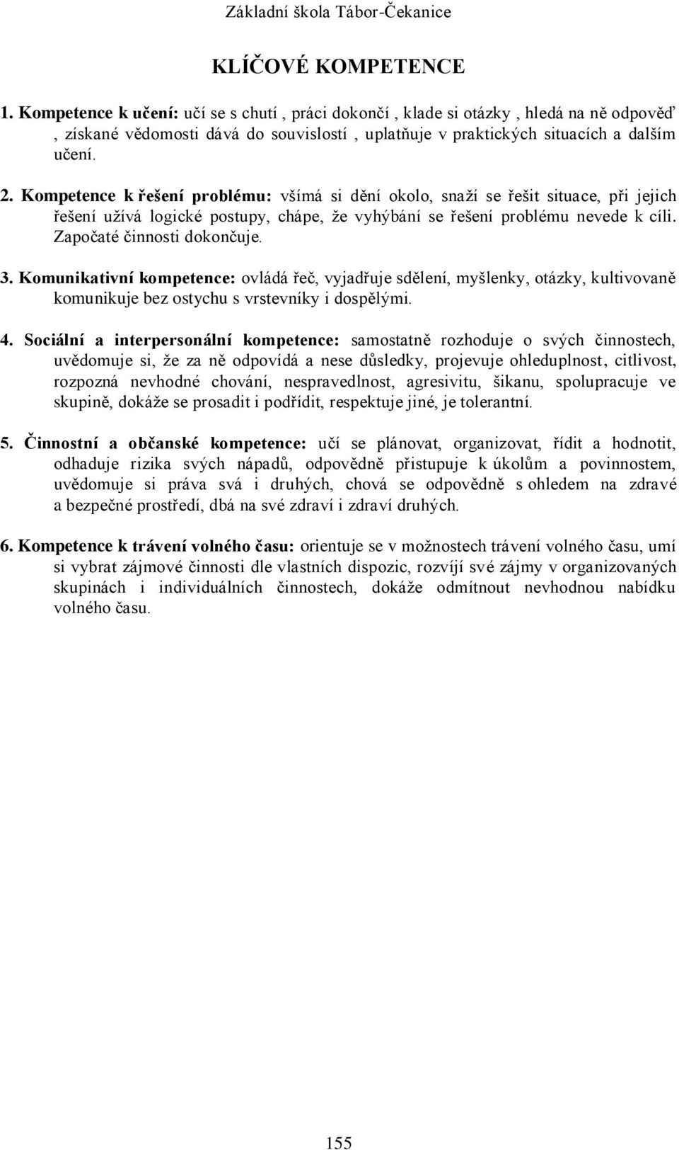 3. Komunikativní kompetence: ovládá řeč, vyjadřuje sdělení, myšlenky, otázky, kultivovaně komunikuje bez ostychu s vrstevníky i dospělými. 4.