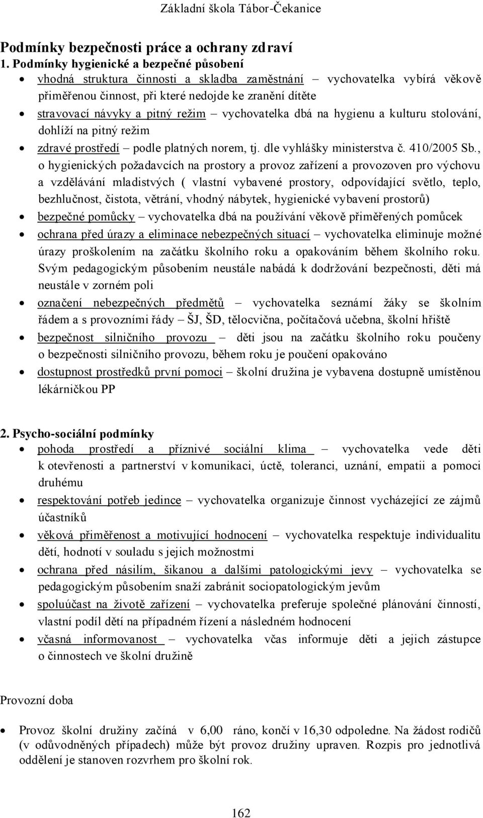 režim vychovatelka dbá na hygienu a kulturu stolování, dohlíží na pitný režim zdravé prostředí podle platných norem, tj. dle vyhlášky ministerstva č. 410/2005 Sb.