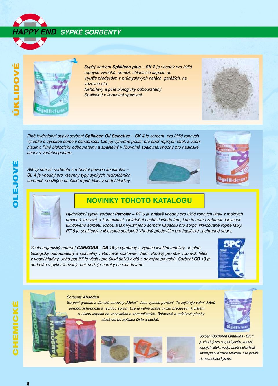 Plnû hydrofobní sypk sorbent Spilkleen Oil Selective SK 4 je sorbent pro úklid ropn ch v robkû s vysokou sorpãní schopností. Lze jej v hodnû pouïít pro sbûr ropn ch látek z vodní hladiny.