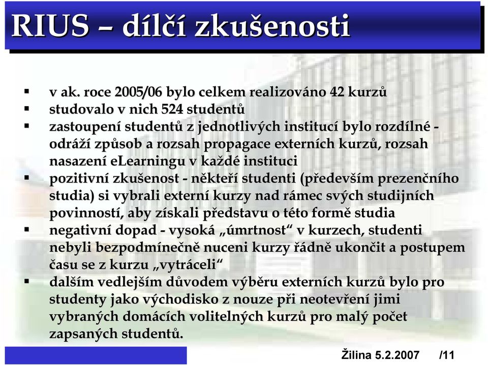 nasazení elearningu v každé instituci pozitivní zkušenost - někteří studenti (předev edevším m prezenčního studia) si vybrali externí kurzy nad rámec r svých studijních povinností,, aby získali z