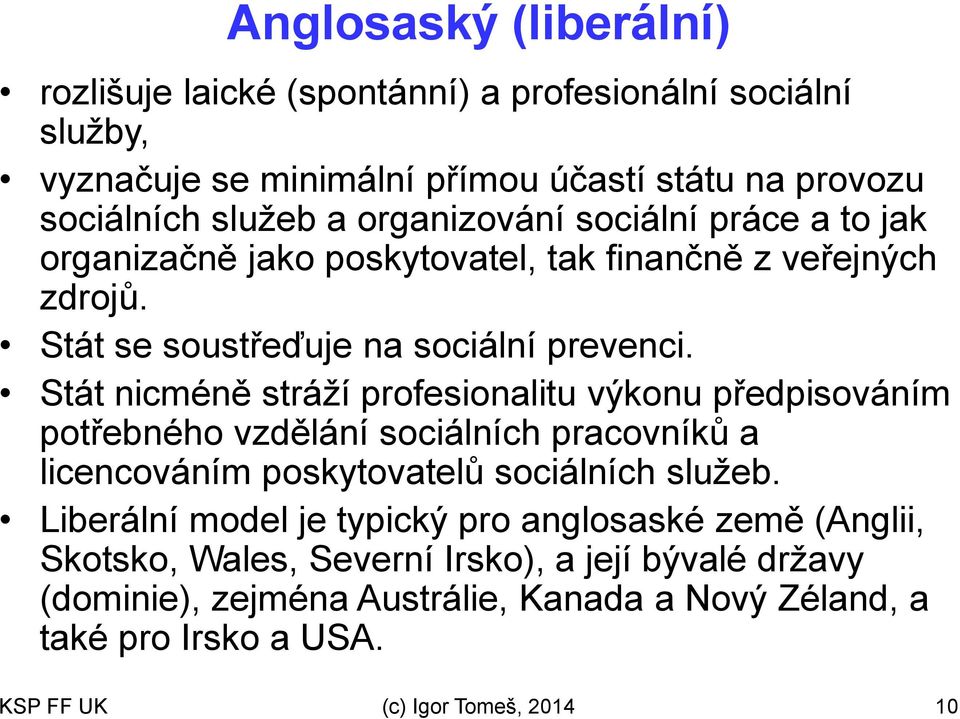 Stát nicméně stráží profesionalitu výkonu předpisováním potřebného vzdělání sociálních pracovníků a licencováním poskytovatelů sociálních služeb.