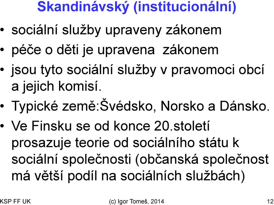 Typické země:švédsko, Norsko a Dánsko. Ve Finsku se od konce 20.