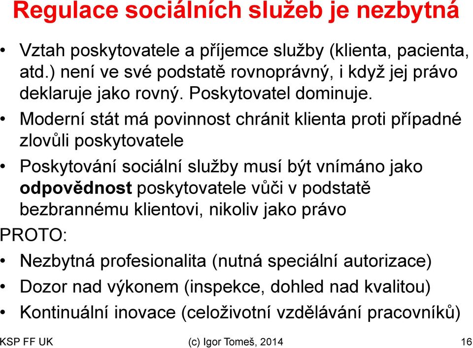 Moderní stát má povinnost chránit klienta proti případné zlovůli poskytovatele Poskytování sociální služby musí být vnímáno jako odpovědnost