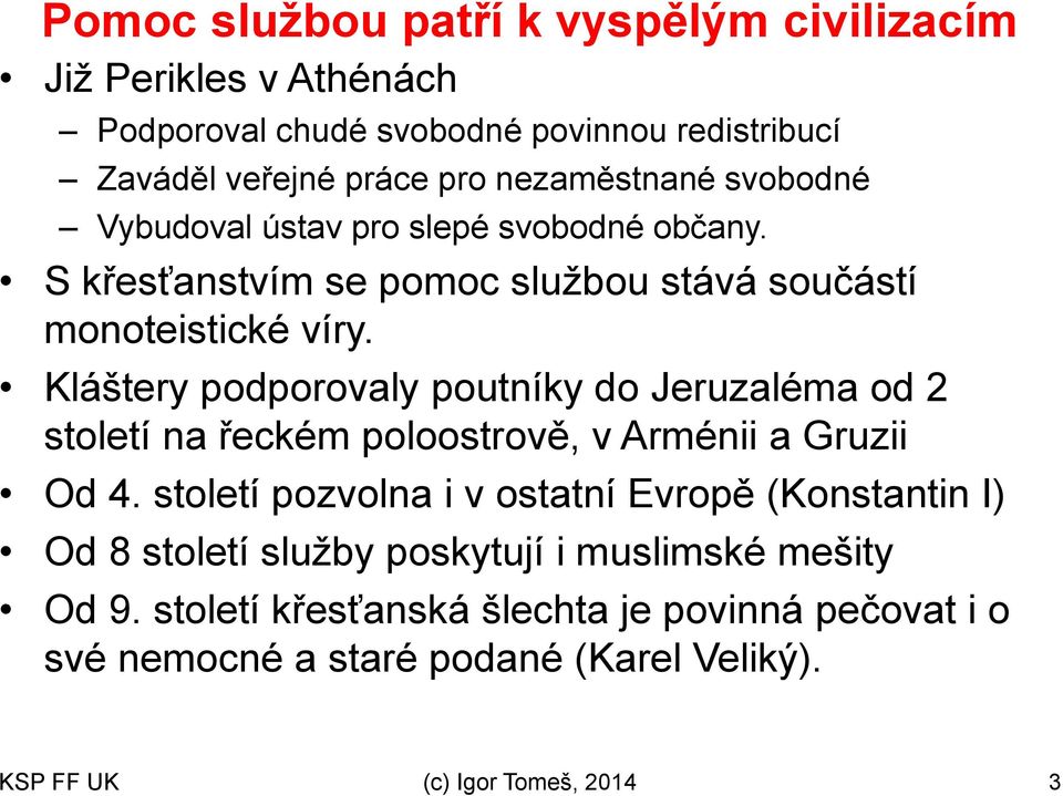 Kláštery podporovaly poutníky do Jeruzaléma od 2 století na řeckém poloostrově, v Arménii a Gruzii Od 4.