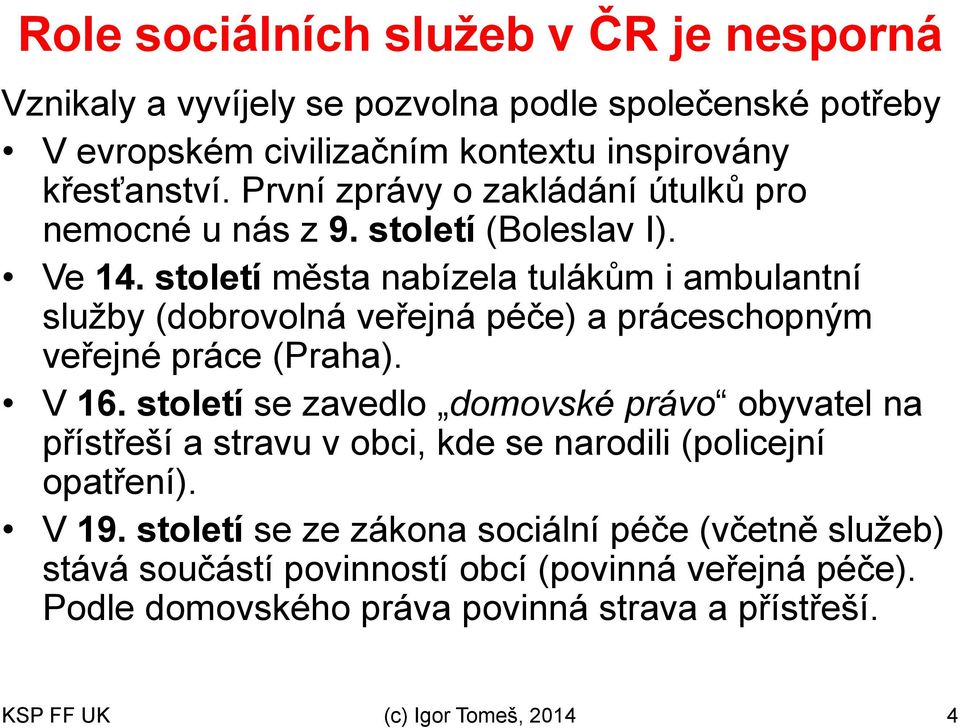 století města nabízela tulákům i ambulantní služby (dobrovolná veřejná péče) a práceschopným veřejné práce (Praha). V 16.