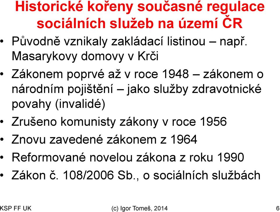 zdravotnické povahy (invalidé) Zrušeno komunisty zákony v roce 1956 Znovu zavedené zákonem z 1964