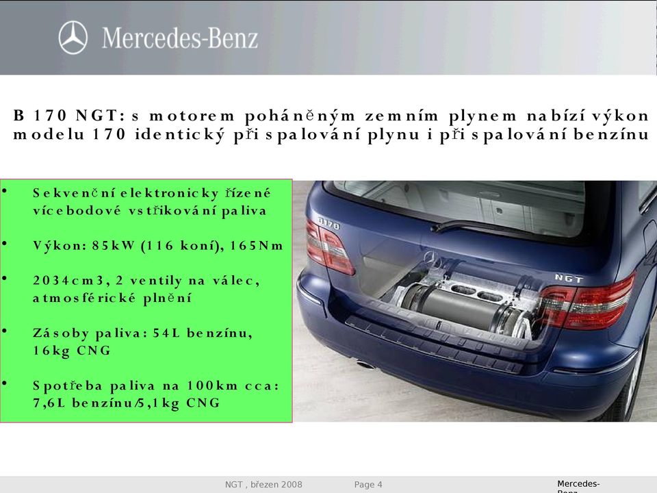 pa liv a V ý k o n : 8 5 k W (1 1 6 k o n í), 1 6 5 N m 2 0 3 4 c m 3, 2 v e n tily n a v á le c, a t m o s fé ric k é pln ě n í Z á s