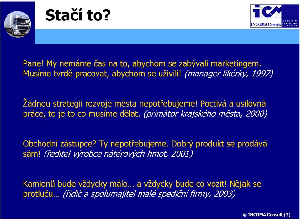 (primátor krajského města, 2000) Obchodní zástupce? Ty nepotřebujeme. Dobrý produkt se prodává sám!