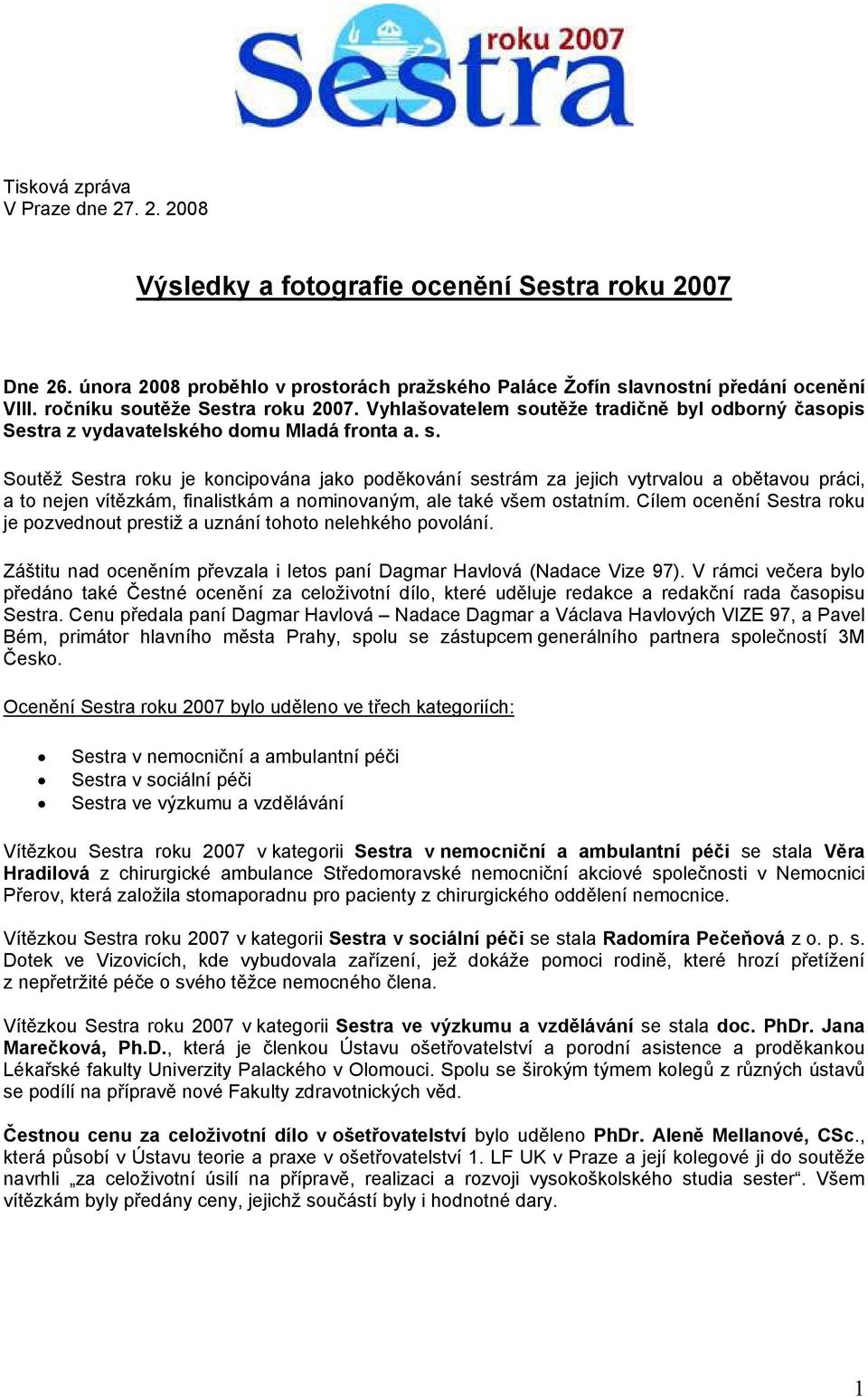 Cílem ocenění Sestra roku je pozvednout prestiž a uznání tohoto nelehkého povolání. Záštitu nad oceněním převzala i letos paní Dagmar Havlová (Nadace Vize 97).