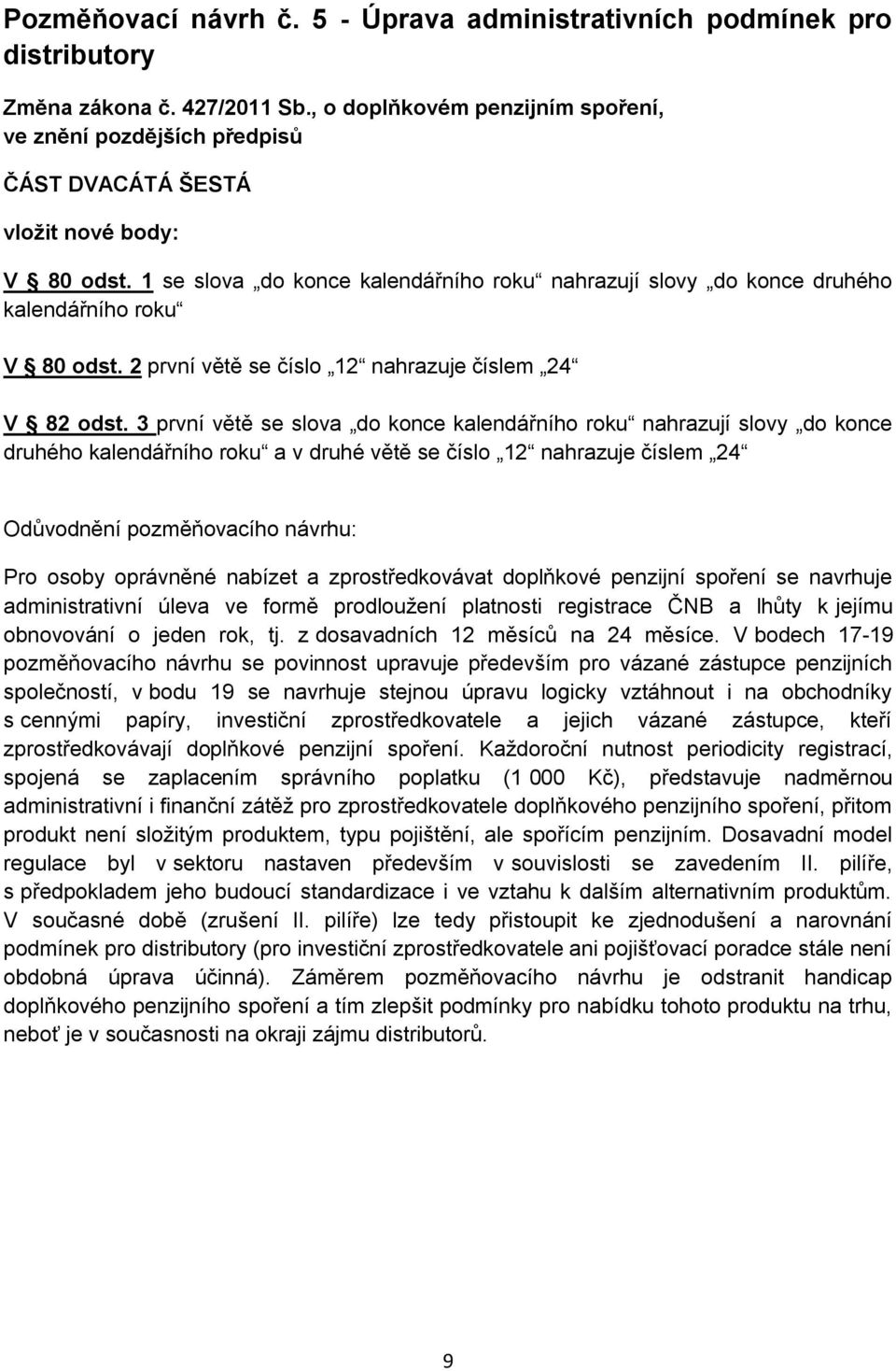 1 se slova do konce kalendářního roku nahrazují slovy do konce druhého kalendářního roku V 80 odst. 2 první větě se číslo 12 nahrazuje číslem 24 V 82 odst.