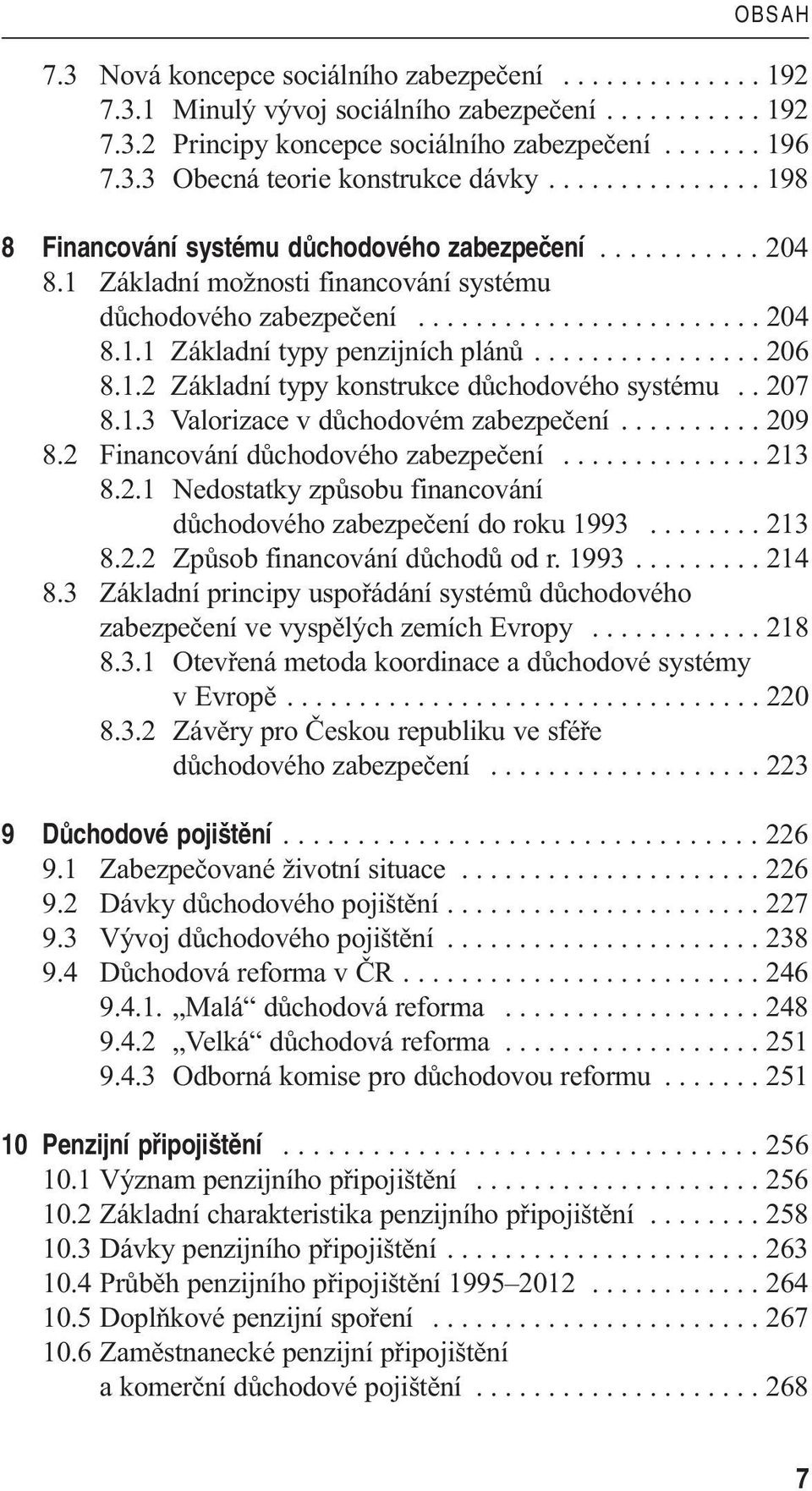 ............... 206 8.1.2 Základní typy konstrukce důchodového systému.. 207 8.1.3 Valorizace v důchodovém zabezpečení.......... 209 8.2 Financování důchodového zabezpečení.............. 213 8.2.1 Nedostatky způsobu financování důchodového zabezpečení do roku 1993.