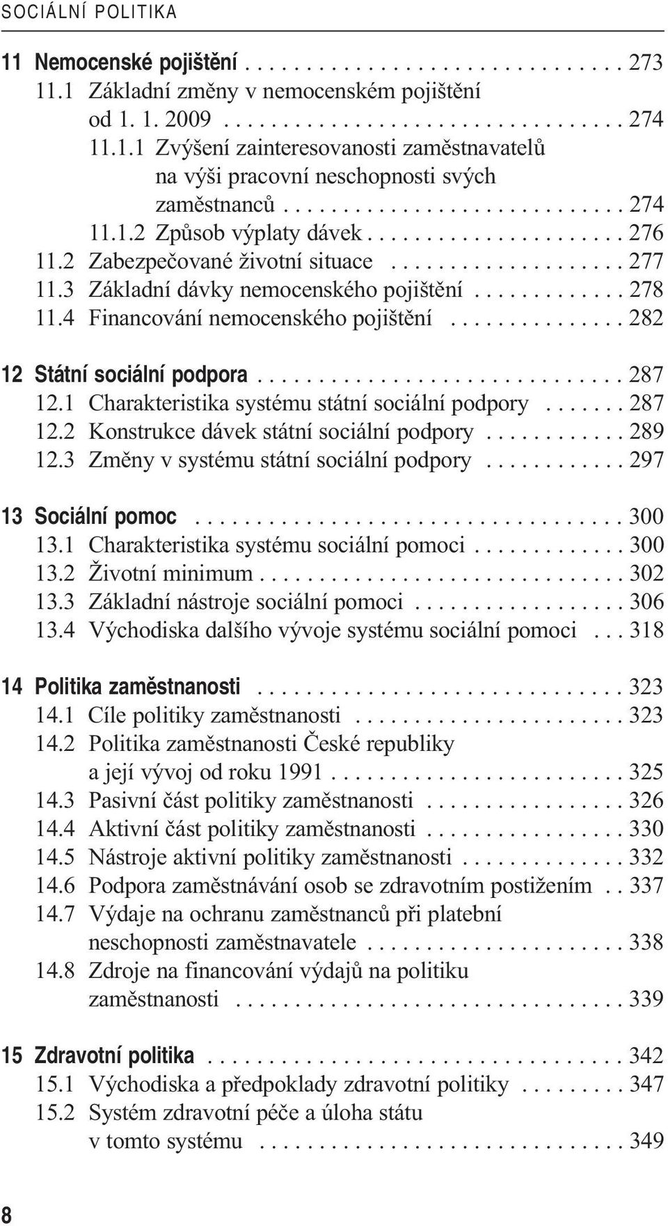 4 Financování nemocenského pojištění............... 282 12 Státní sociální podpora.............................. 287 12.1 Charakteristika systému státní sociální podpory....... 287 12.2 Konstrukce dávek státní sociální podpory.