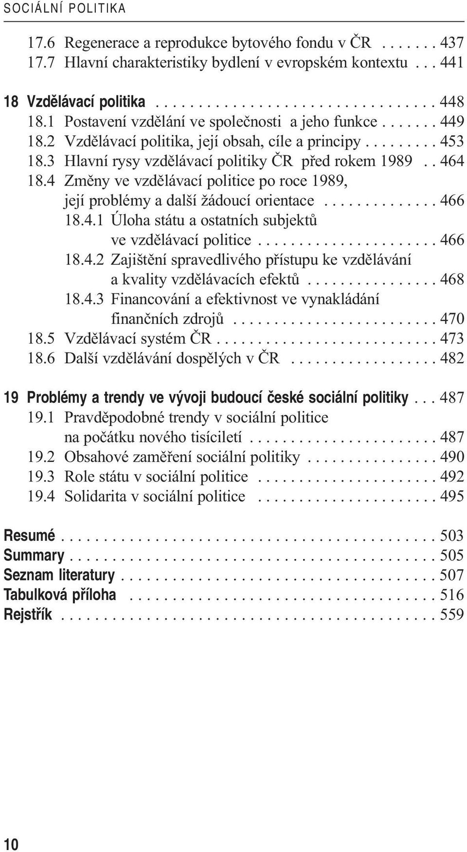 4 Změny ve vzdělávací politice po roce 1989, její problémy a další žádoucí orientace.............. 466 18.4.1 Úloha státu a ostatních subjektů ve vzdělávací politice...................... 466 18.4.2 Zajištění spravedlivého přístupu ke vzdělávání a kvality vzdělávacích efektů.